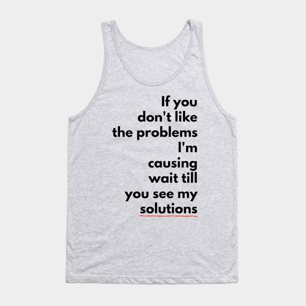 If you don't like the PROBLEMS I'm causing wait till you see my SOLUTIONS (blkTEXT) Tank Top by PersianFMts